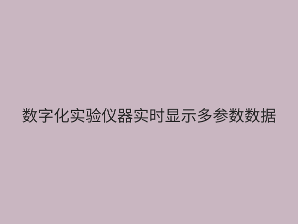 数字化实验仪器：引领科研与教学的精准高效新时代