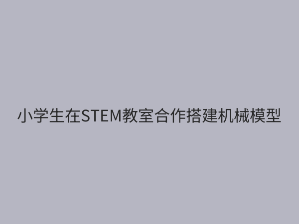 小学STEM教育设备全攻略：如何选择与配置激发科学兴趣的器材