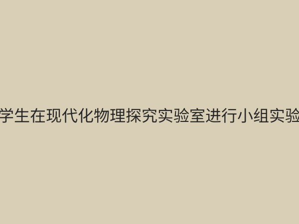 物理探究实验室：激发科学思维与创新能力的核心平台