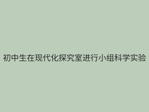 初中探究室：点燃科学梦想，培养创新能力的核心阵地