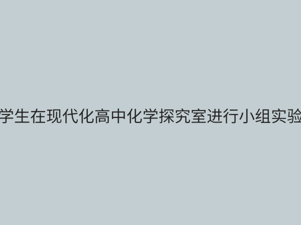 高中化学探究室：点燃科学思维，打造高效实验教学新空间