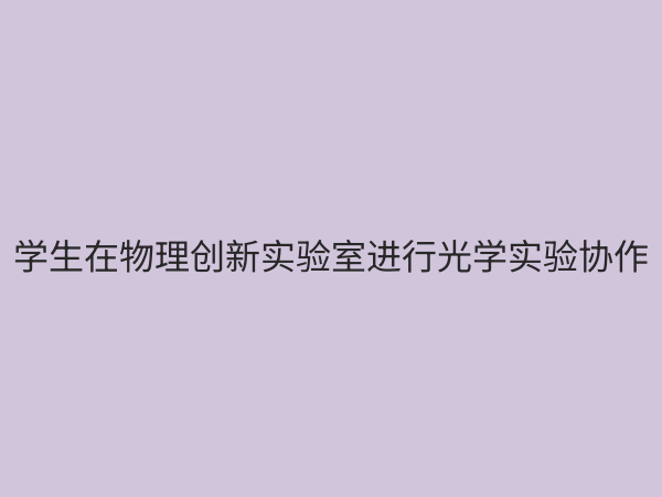 物理创新实验室：激发科学潜能，培养未来科技人才的摇篮