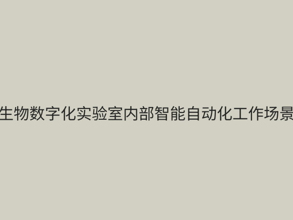 生物数字化实验室：开启生命科学研究新纪元的智能平台