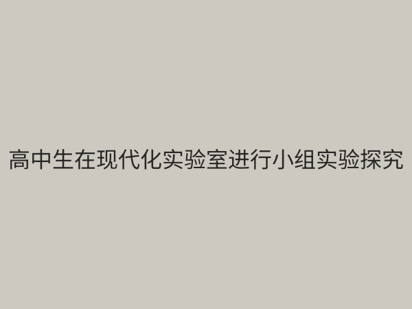 高中实验教学课程设置优化指南：提升科学素养与创新能力