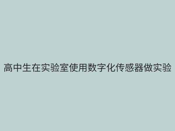 高中数字化传感器：革新实验教学，点燃科学探究新引擎